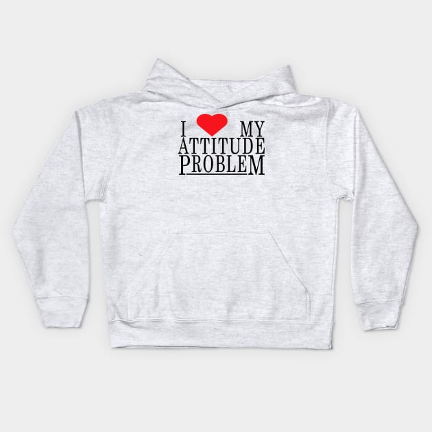 i love my attitude problem Kids Hoodie by darkARTprint